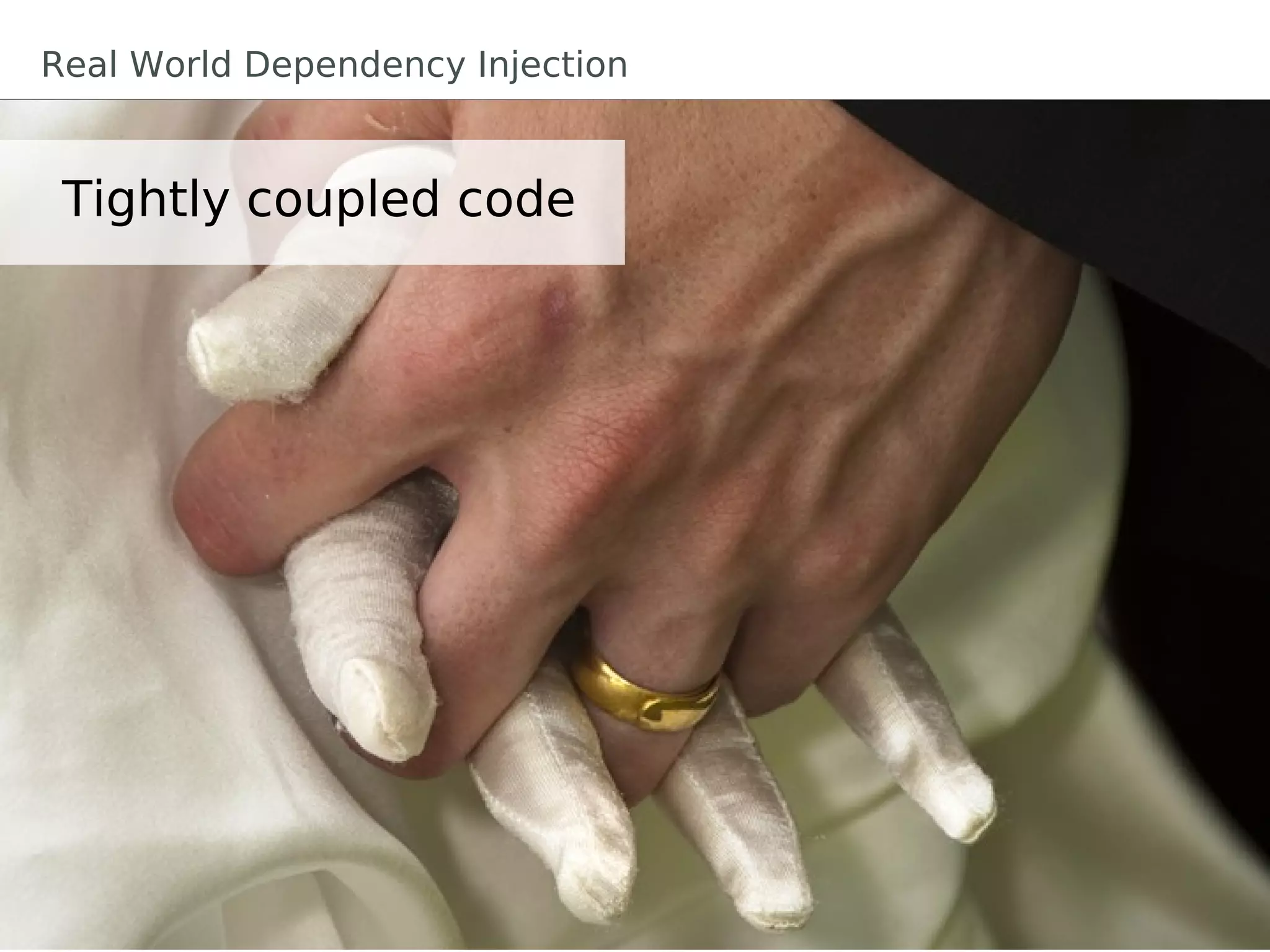 Tightly coupled code
Real World Dependency Injection
 