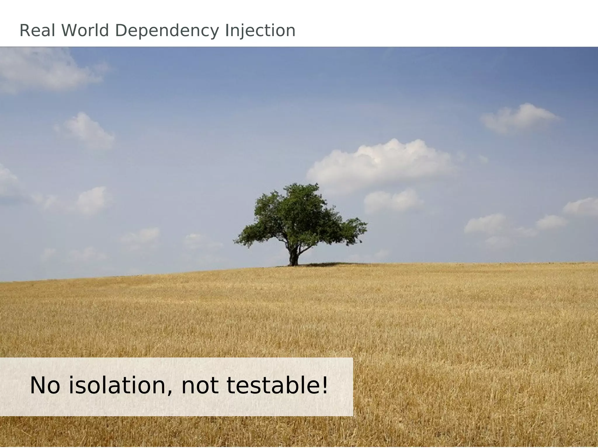 No isolation, not testable!
Real World Dependency Injection
 