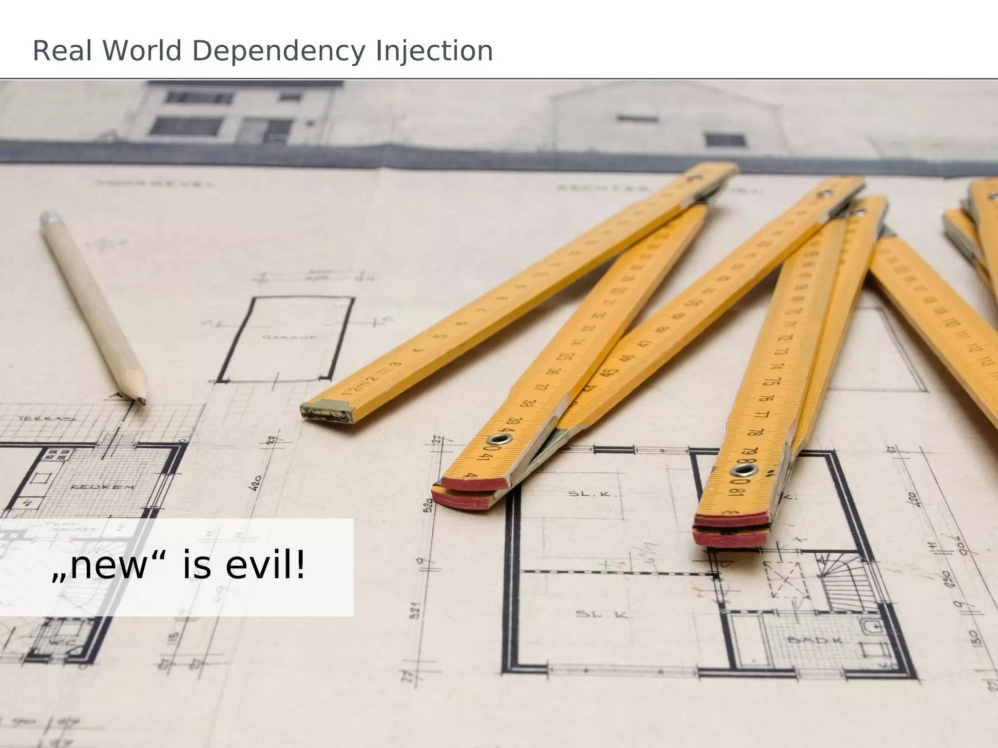 Real World Dependency Injection
„new“ is evil!
 