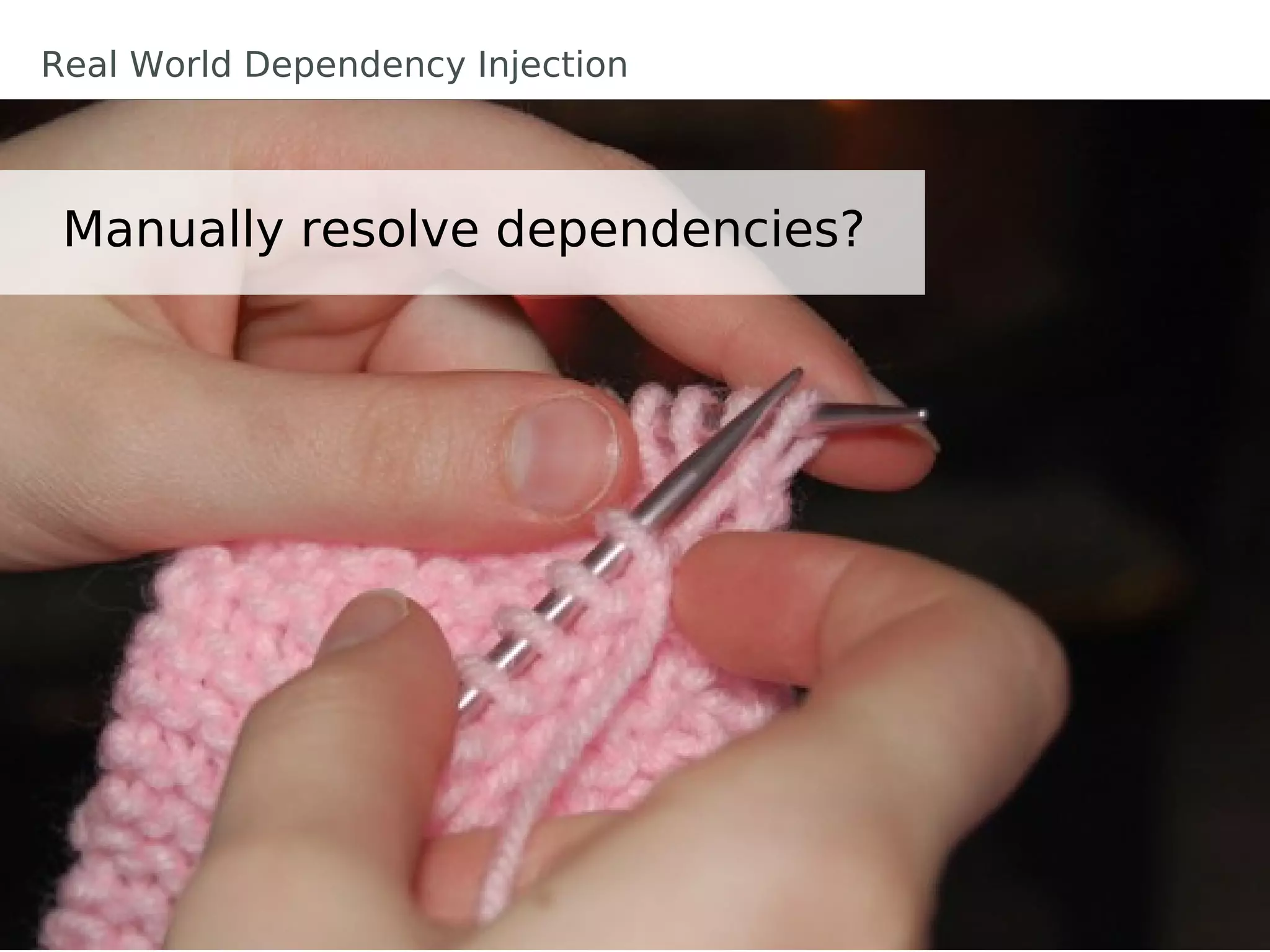 Manually resolve dependencies?
Real World Dependency Injection
 