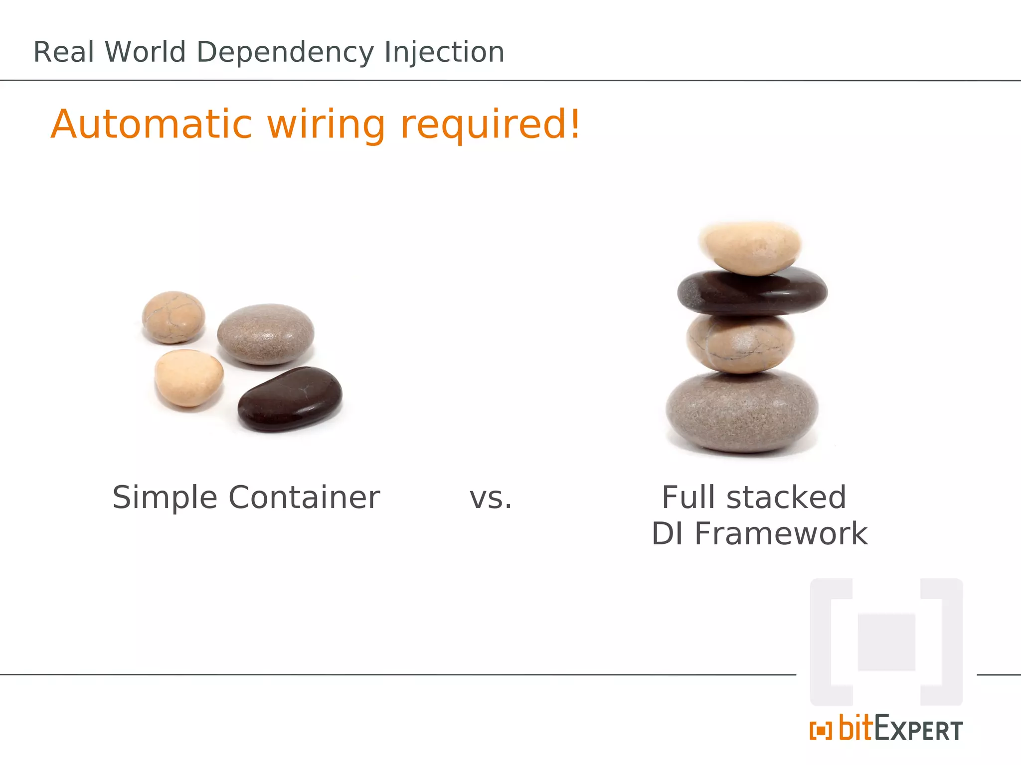 Automatic wiring required!
Simple Container vs. Full stacked
DI Framework
Real World Dependency Injection
 
