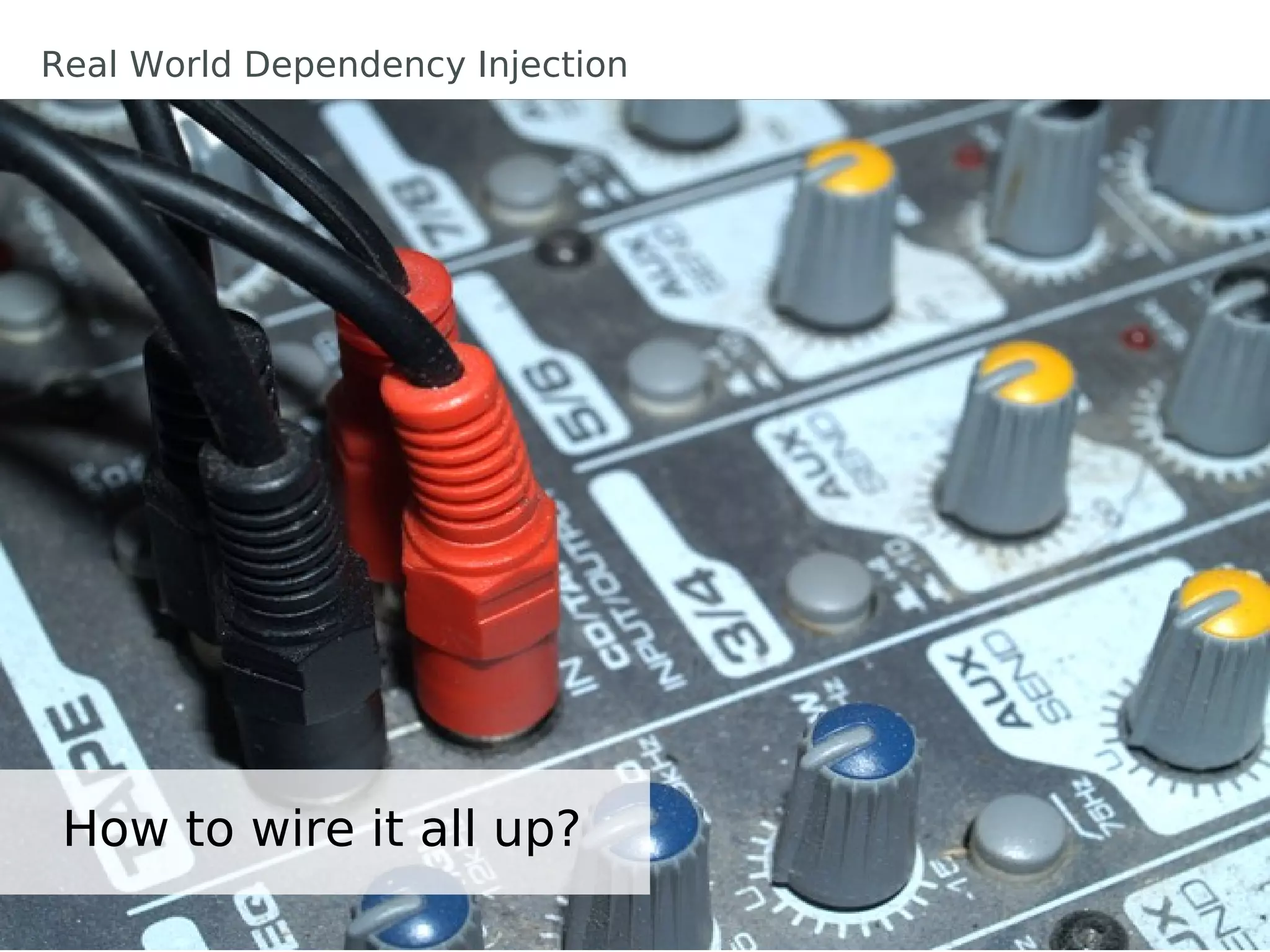 Real World Dependency Injection
How to wire it all up?
 