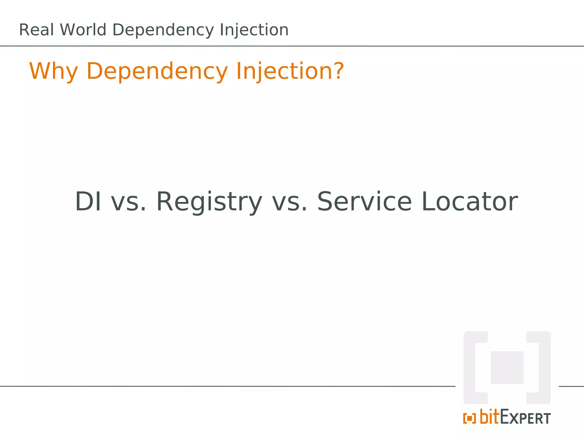 Why Dependency Injection?
Real World Dependency Injection
DI vs. Registry vs. Service Locator
 