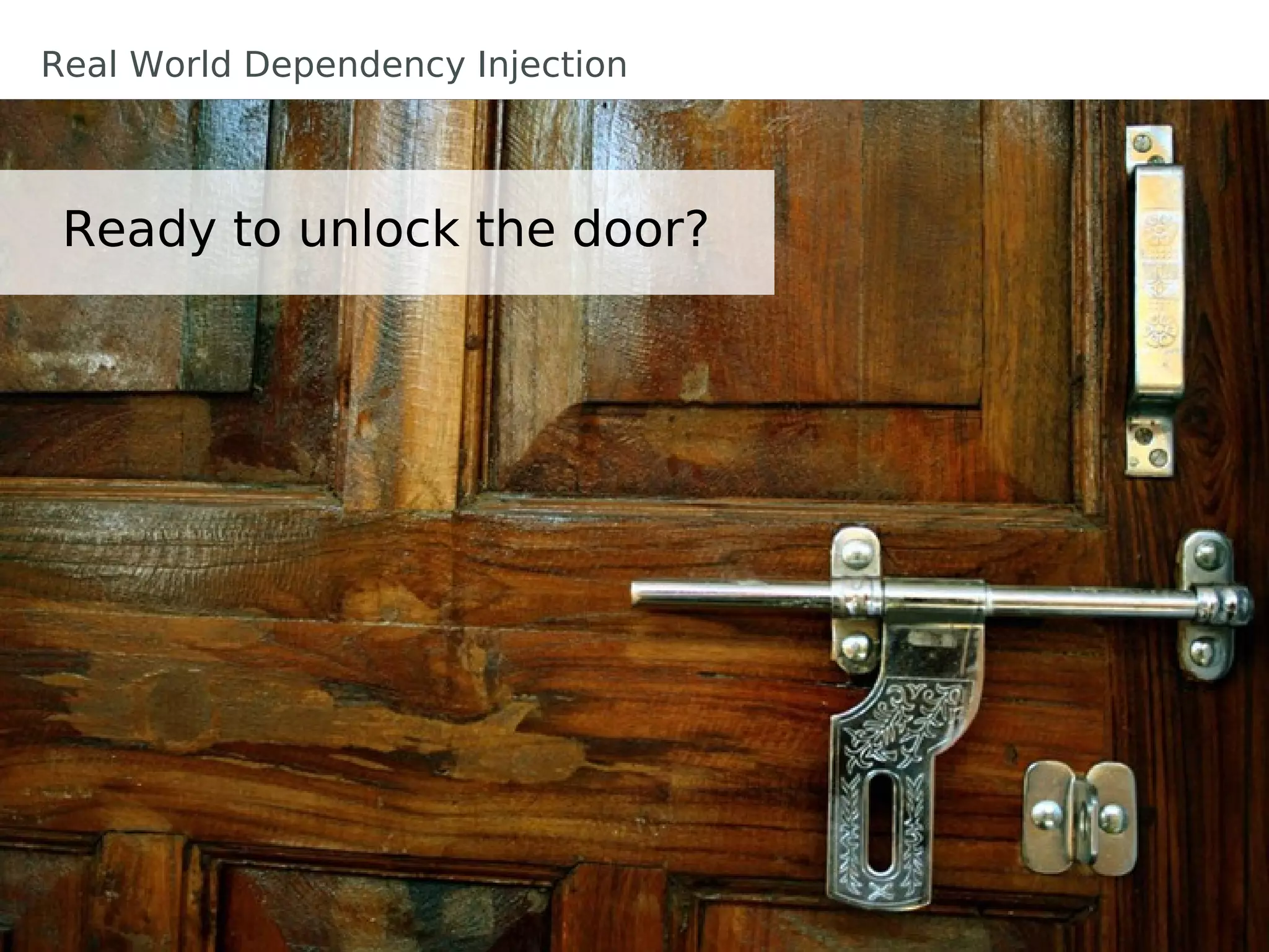 Real World Dependency Injection
Ready to unlock the door?
 