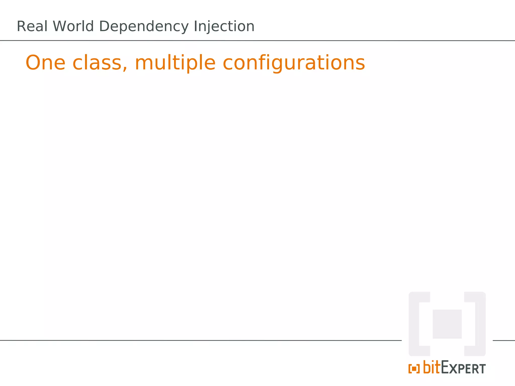 One class, multiple configurations
Real World Dependency Injection
 