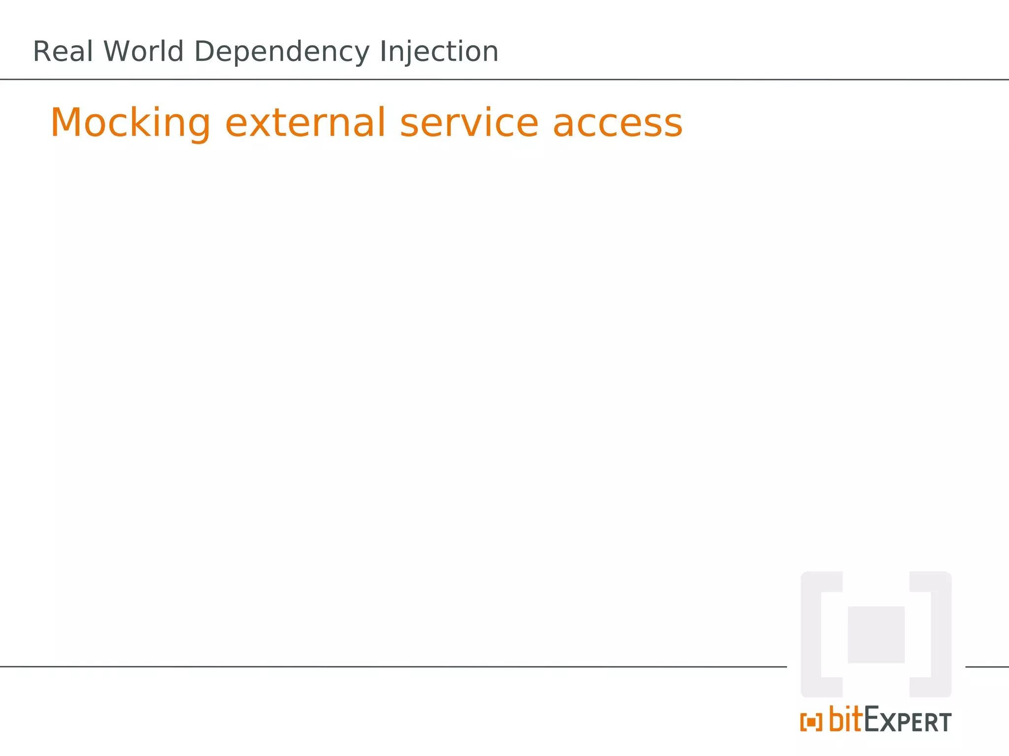 Mocking external service access
Real World Dependency Injection
 