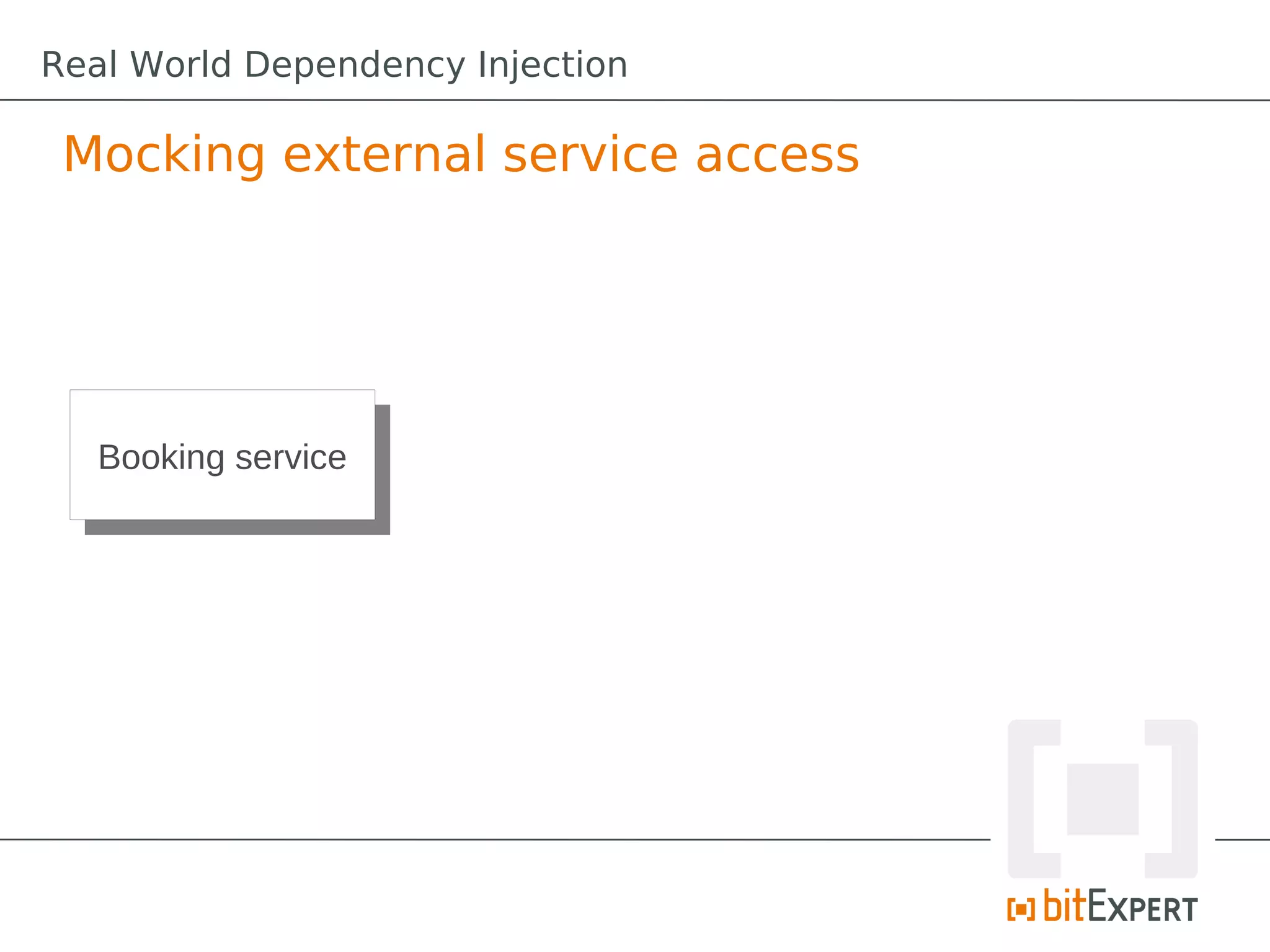 Mocking external service access
Booking serviceBooking service
Real World Dependency Injection
 