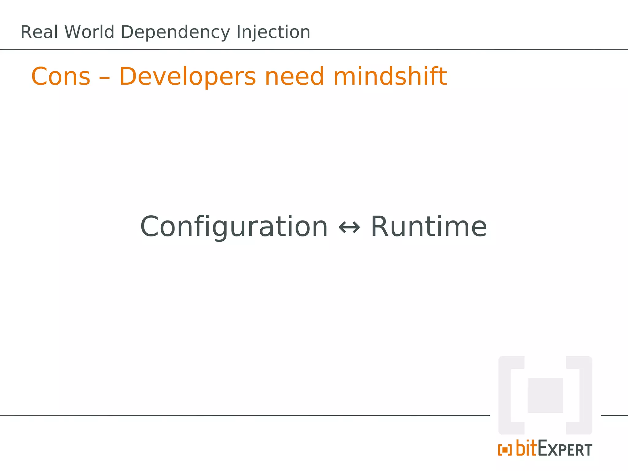 Cons – Developers need mindshift
Configuration ↔ Runtime
Real World Dependency Injection
 
