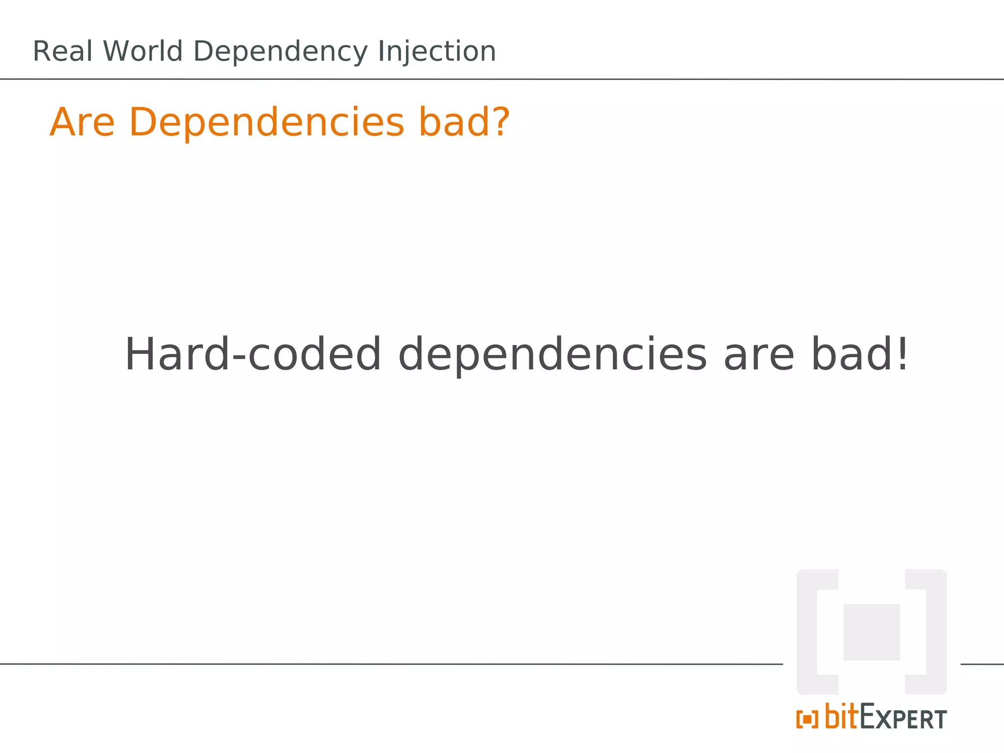 Are Dependencies bad?
Hard-coded dependencies are bad!
Real World Dependency Injection
 