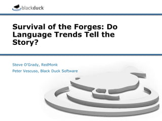Survival of the Forges: Do
Language Trends Tell the
Story?

Steve O’Grady, RedMonk
Peter Vescuso, Black Duck Software
 