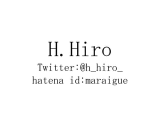 H.HiroTwitter:@h_hiro_hatenaid:maraigue