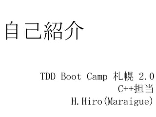 自己紹介 TDD Boot Camp 札幌 2.0 C++担当H.Hiro(Maraigue) 