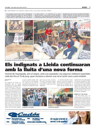 dilluns 6 dE juny dE 2011                                                                                                                        avui                 3
 el moviment ha tingut com a seu la PlaÇa RicaRD viÑes

  una cassolada va posar el punt i final a l’acampada de     ha passat factura a un moviment que ja porta                demandes que s’han recollit en les diferents assemblees.
  la plaça Ricard Viñes de lleida, tot i que els indignats   diverses setmanes i que comença a donar símptomes           Madrid i Barcelona, dos dels epicentres de la revolta,
  seguiran celebrant assemblees fins al 15 de juny ja        d’esgotament. l’opció lleidatana sembla la més coherent     també han iniciat una reflexió, tot i que, de moment,
  no pernoctaran a l’espai durant les nits. El cansament     ja que d’aquesta forma es pot donar un nou impuls a les     continuaran amb l’acampada.
                                                                                                                                                                      xaVier lozano (acn)




els acampats van dormir ahir per últim cop a la plaça de ricard Viñes




Els indignats a Lleida continuaran
amb la lluita d’una nova forma
Comiat de l’acampada, ahir al vespre, amb una cassolada i ara seguiran celebrant assembles
cada dia fins al 15 de juny, quan tornaran a dormir una nit al carrer com a acte simbòlic
 redacció/acn                       ca que es podria repetir cada       gran i que, per això, van deci-          La decisió d’acabar l’acam-     organitzaran una paella gegant
 lleida
                                    dia 15 del mes. Els indignats       dir aixecar l’acampada. També         pada es va prendre dissabte a      i un concurs de pastissos. Tam-
Els indignats de Lleida van         van explicar que els que han        es va destacar el gran nombre         la nit durant una assemblea. A     bé volen estendre les assemble-
abandonar ahir la vespre            aguantat des del primer dia ar-     d’activitats i talles que s’han       banda de les trobades que es       es als barris de Lleida i establir
l’acampada de la plaça Ricard       rosseguen un desgast físic molt     organitzat.                           faran cada dia, dissabte vinent    lligams amb les entitats. El mo-
Vinyes després de 17 dies d’ac-                                                omar serra                                                  acn
                                                                                                                                                 viment de Lleida també serà
tivitat a la capital de Ponent.                                                                                                                  recordar pel desallotjament per
Ahir a la nit ja no van dormir al                                                                                                                netejar-lo el dia 27 i que va aca-
carrer però mantindran viu el                                                                                                                    bar amb dos detinguts.
moviment en els propers dies,
ja que no volen aturar-lo. Com                                                                                                                   marxa el 17 de juliol
a cloenda van organitzar una                                                                                                                        Per altra banda, ahir es va
cassolada ahir al vespre, en la                                                                                                                  conèixer que el moviment ar-
que hi van participar una cin-                                                                                                                   reu de l’Estat ha programat pel
quantena de persones, i a partir                                                                                                                 17 de juliol una marxa conjunta
d’avui cada dia es trobaran a la                                                                                                                 a Madrid per refundar la demo-
plaça per celebrar una assem-                                                                                                                    cràcia. Així, s’iniciaria simultà-
blea. A més, el 15 de juny tor-                                                                                                                  niament en diverses ciutats el
naran a dormir una nit a Ricard                                                                                                                  dia 19 de juny i s’acabaria el 17
Viñes com una acció simbòli-        imatge de la cassolada                                  recollint els objectes                               de juliol a Madrid.
 