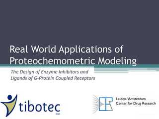 Real World Applications of
Proteochemometric Modeling
The Design of Enzyme Inhibitors and
Ligands of G-Protein Coupled Receptors
 