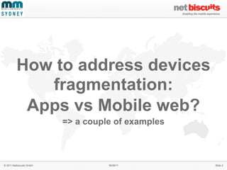 How to address devices
            fragmentation:
          Apps vs Mobile web?
                          => a couple of examples



© 2011 Netbiscuits GmbH             06/06/11        Slide 2
 