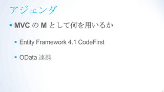 アジェンダ
 MVC の M として何を用いるか

 Entity Framework 4.1 CodeFirst

 OData 連携




                                   2
 