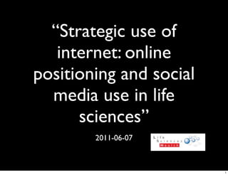 “Strategic use of
internet: online
positioning and social
media use in life
sciences”
2011-06-07
1
 