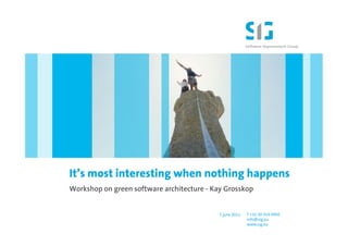It’s most interesting when nothing happens
Workshop on green software architecture - Kay Grosskop


                                            7 june 2011   T +31 20 314 0950
                                                          info@sig.eu
                                                          www.sig.eu
 