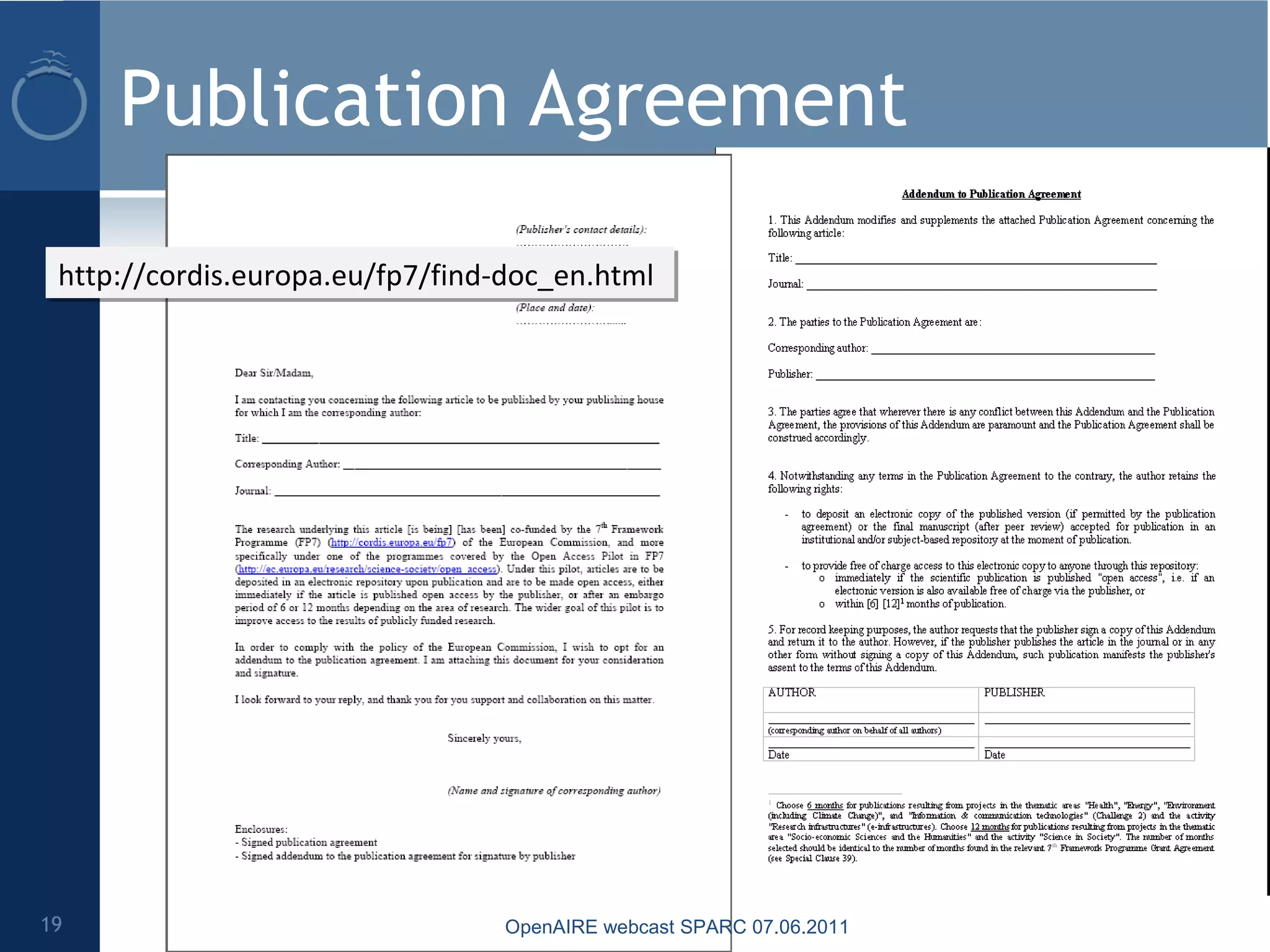 Publication Agreement
19 OpenAIRE webcast SPARC 07.06.2011
http://cordis.europa.eu/fp7/find-doc_en.htmlhttp://cordis.europa.eu/fp7/find-doc_en.html
 