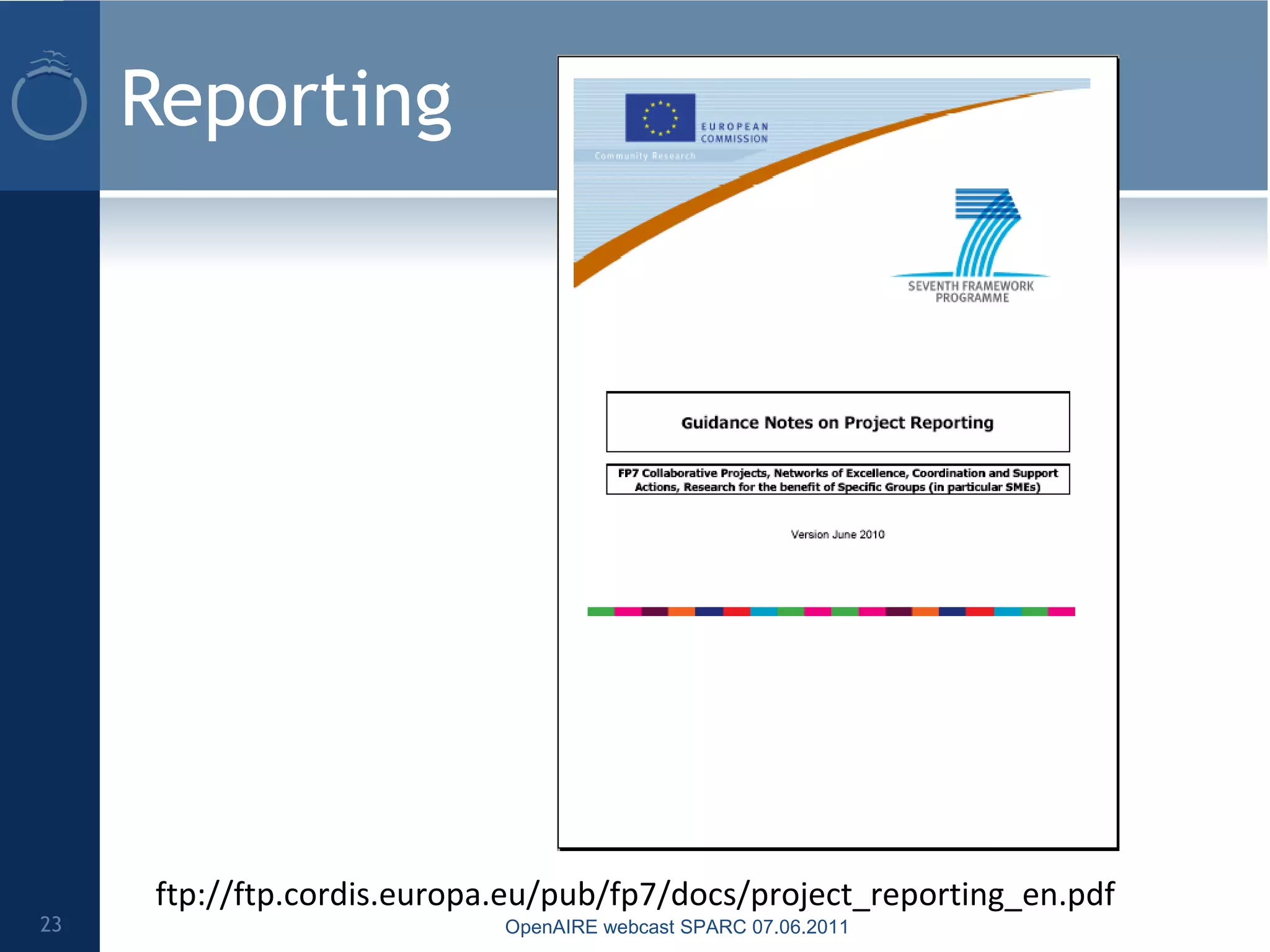 Reporting
ftp://ftp.cordis.europa.eu/pub/fp7/docs/project_reporting_en.pdf
23 OpenAIRE webcast SPARC 07.06.2011
 