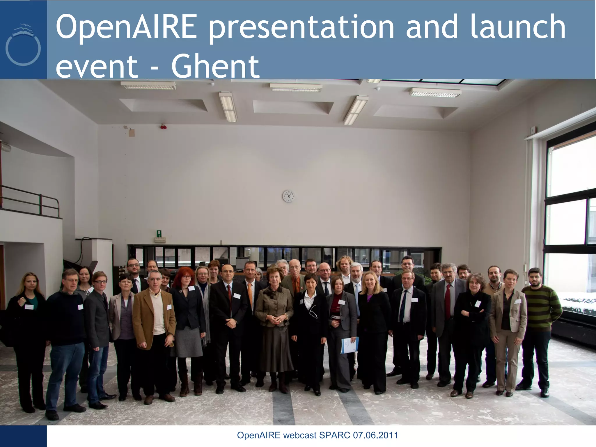OpenAIRE presentation and launch
event - Ghent
OpenAIRE webcast SPARC 07.06.2011
 