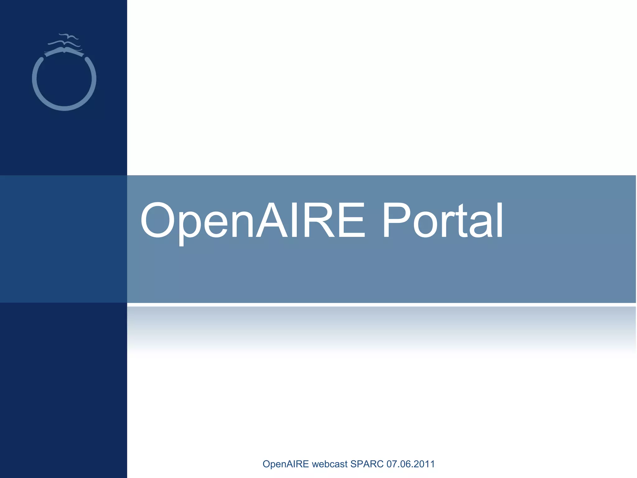 OpenAIRE Portal
OpenAIRE webcast SPARC 07.06.2011
 