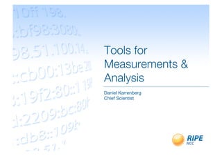 Tools for
Measurements &
Analysis
Daniel Karrenberg
Chief Scientist
 