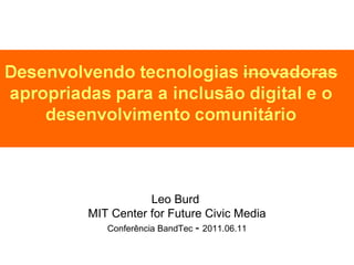Leo Burd  MIT Center for Future Civic Media Confer ência BandTec  -  2011.06.11 