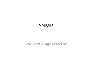 SNMP  Por: Prof. Hugo Marcano 