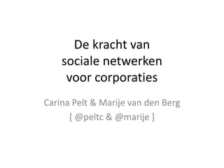 De kracht van sociale netwerkenvoor corporaties Carina Pelt & Marije van den Berg [ @peltc & @marije ] 