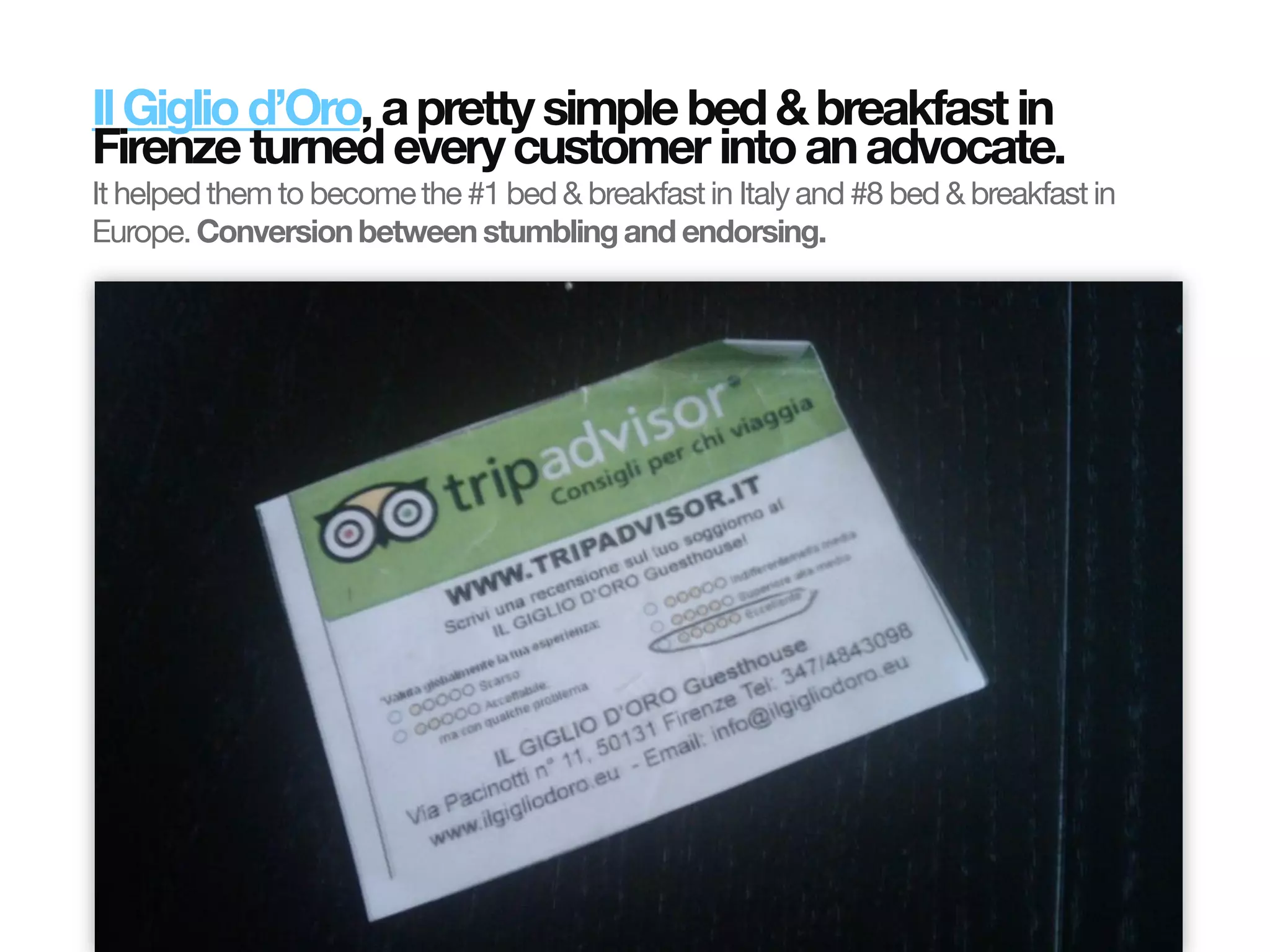 Il Giglio d’Oro, a pretty simple bed & breakfast in
                       Firenze turned every customer into an advocate.
                       It helped them to become the #1 bed & breakfast in Italy and #8 bed & breakfast in
                       Europe. Conversion between stumbling and endorsing.
© InSites Consulting




                                                                                              Conversation readiness   16
 