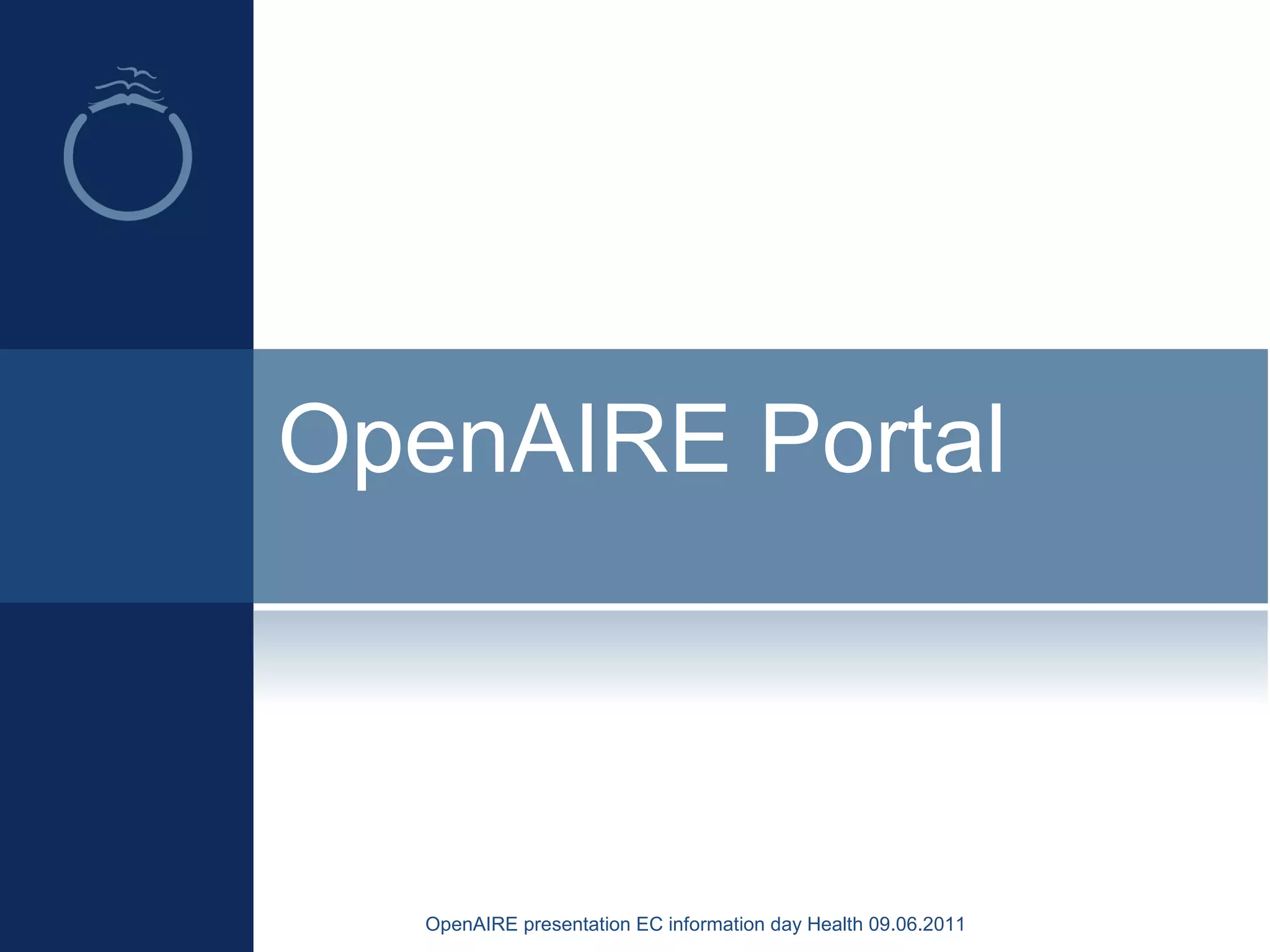 OpenAIRE Portal
OpenAIRE presentation EC information day Health 09.06.2011
 