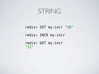 STRING

redis> SET my:incr "10"

redis> INCR my:incr

redis> GET my:incr
"11"
 