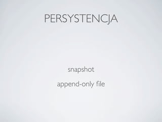 PERSYSTENCJA



     snapshot
  append-only ?le
 