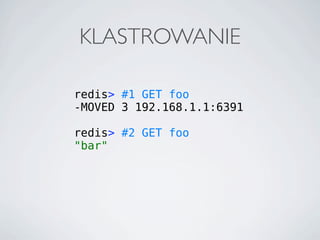 KLASTROWANIE

redis> #1 GET foo
-MOVED 3 192.168.1.1:6391

redis> #2 GET foo
"bar"
 