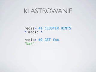 KLASTROWANIE

redis> #1 CLUSTER HINTS
* magic *

redis> #2 GET foo
"bar"
 
