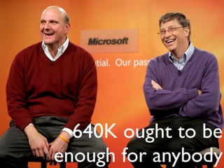 640K ought to be
enough for anybody
 