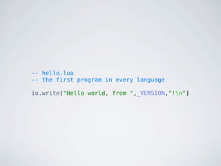-- hello.lua
-- the first program in every language

io.write("Hello world, from ",_VERSION,"!n")
 