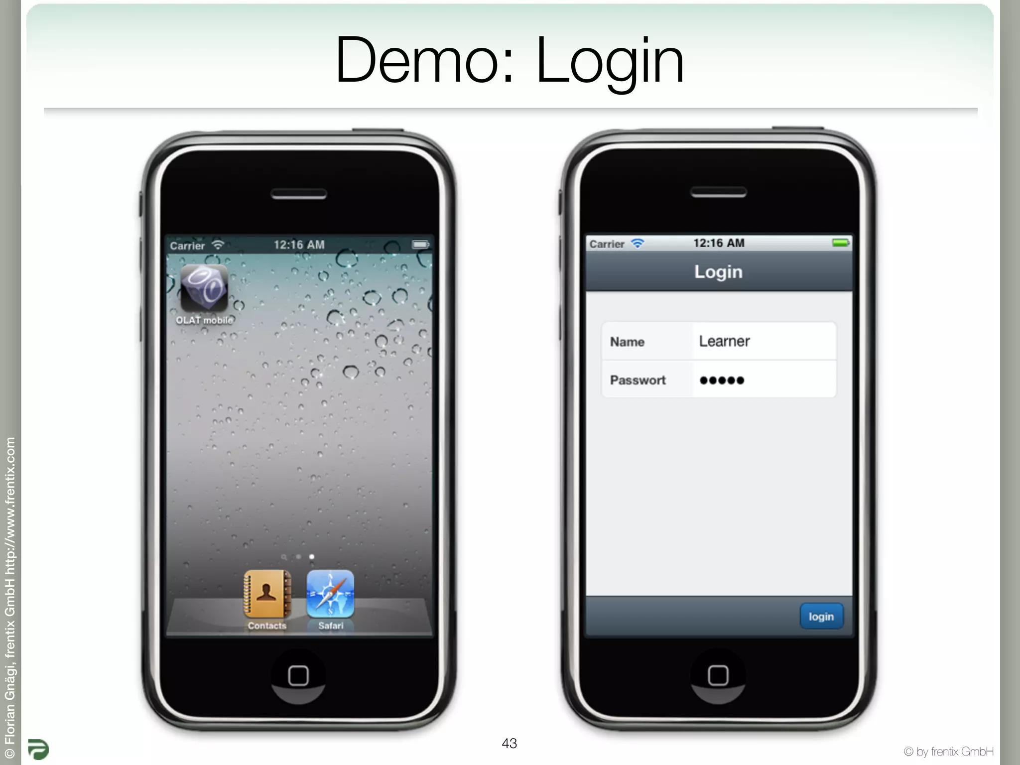© Florian Gnägi, frentix GmbH http://www.frentix.com




         43
                                                       Demo: Login




© by frentix GmbH
 
