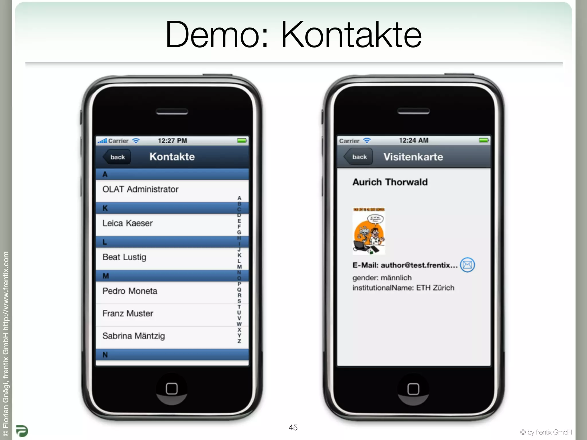 © Florian Gnägi, frentix GmbH http://www.frentix.com




         45
                                                       Demo: Kontakte




© by frentix GmbH
 