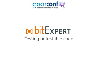 Testing untestable code
 