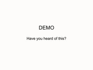 DEMO
Have you heard of this?
 