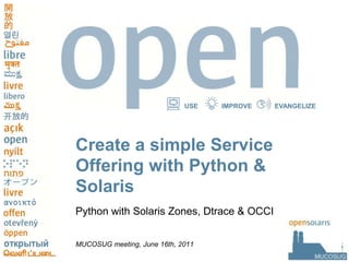 Create a simple Service Offering with Python & Solaris Python with Solaris Zones, Dtrace & OCCI MUCOSUG meeting, June 16th, 2011 