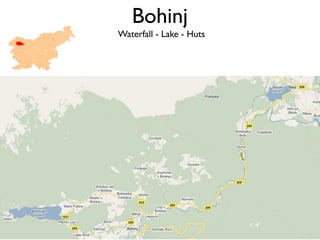 Bohinj
Waterfall - Lake - Huts
 
