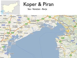 Koper & Piran
 Sea - Venetian - Burja
 