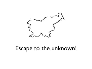Escape to the unknown!
 