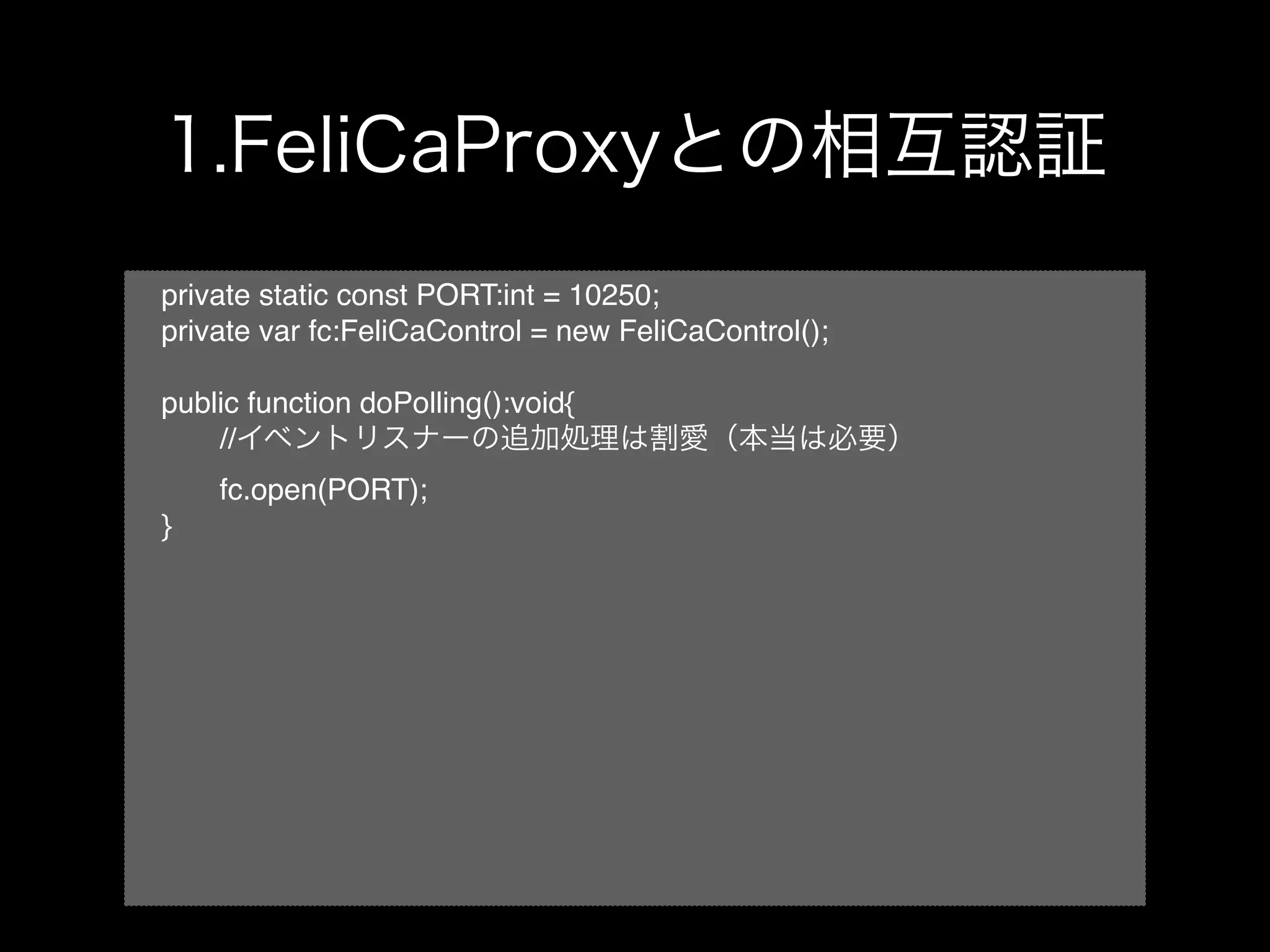 private static const PORT:int = 10250;
private var fc:FeliCaControl = new FeliCaControl();

public function doPolling():void{
!   //
!   fc.open(PORT);
}
 