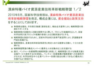 漢麻特種バイオ資源産業技術革新戦略聯盟 １／２
    2010年8月、国家科学技術部は、漢麻特殊バイオ資源産業技
    術革新戦略聯盟を発足。構成企業には、資金援助と政策支持
    をすることにしております。
             無償資金援助、手形割引融資（貸款貼息）、補助金支援等により、戦略聯盟の発
              展をサポートする
             戦略聯盟が試験的に活動を展開するに際して、プロジェクト組織単位として、国家
              科学技術計画プロジェクト組織の参画による活動実施を可とする。
             戦略聯盟を激励するために、国家科学技術計画専門家諮問により、評議審査専
              門家を推薦する。
             戦略聯盟は、産業技術革新政策研究と制定における重要な活動に、十分力を発
              揮する
             戦略聯盟関連の構成メンバーに優秀な人材を集めることを支援する
             銀行、ベンチャー投資機関は戦略聯盟に参画して、戦略聯盟に色々な融資支援と
              金融サービス提供するのを奨励し、ベンチャー投資機構が戦略聯盟への投資条件
              が合えば、科学技術型中小企業ベンチャー投資の基金を導入できるよう優先的に
              支援するよう奨励する。
Copyright(C)2011 YOUNGOR TRADING CO., LTD.
                                                      16
 