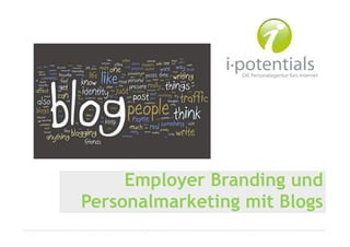 Employer Branding und
Personalmarketing mit Blogs
 