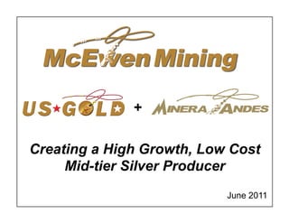 +

Creating a High Growth, Low Cost
     Mid-tier Silver Producer
                           June 2011
                                       1
 